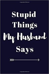 Journal Cover with "stupid things my husband says" on the cover - navy background white text