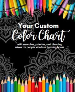 Cover photo of "Your Custom Color Chart" black background, colorful pencils, crayons and markers on the top and bottom of the page.